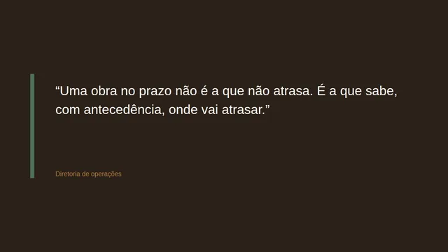 Slide de exemplo: Uma obra no prazo não é a que não atrasa. É a que sabe, com antecedência, onde vai atrasar.